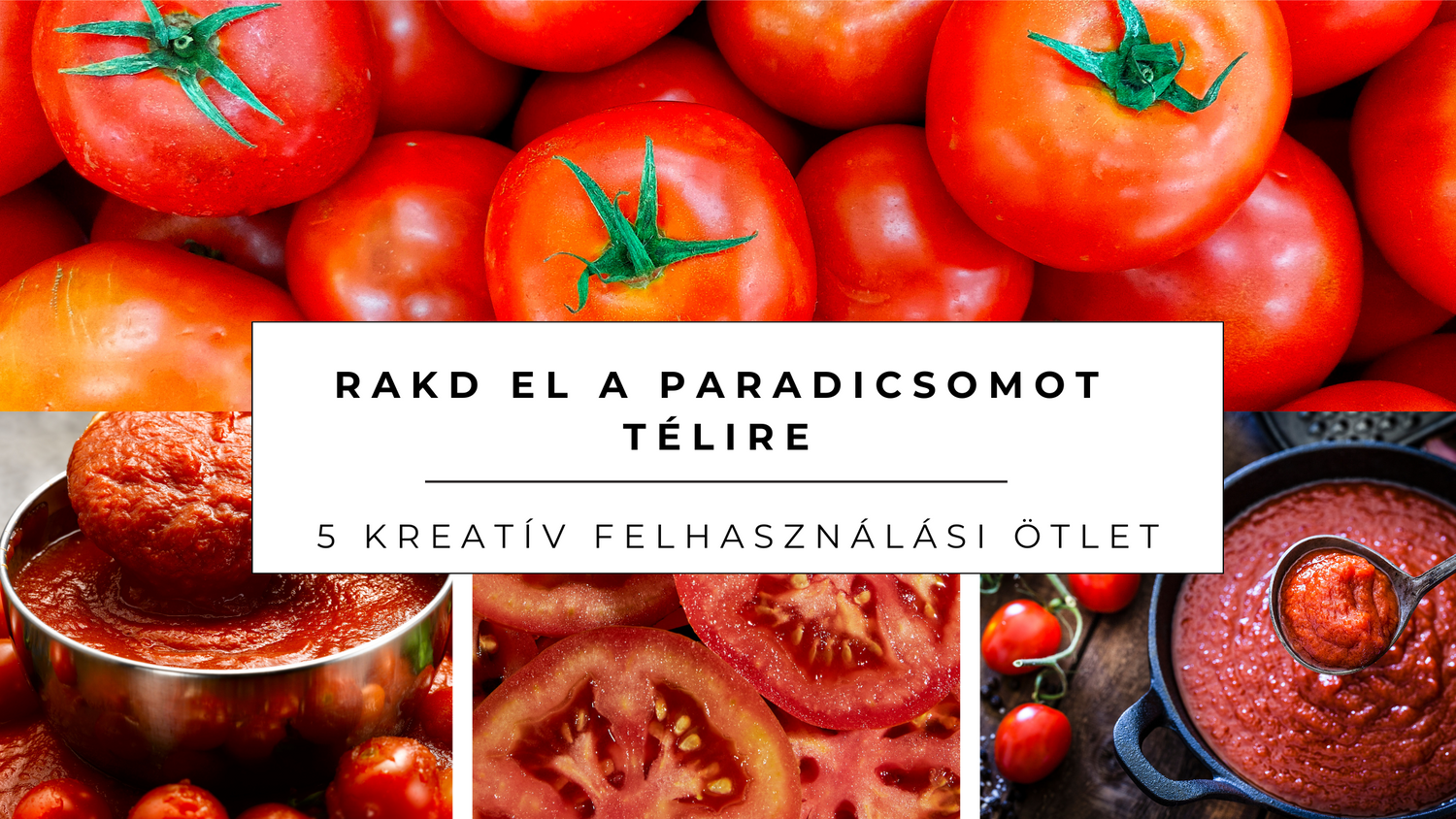 Rakd el a paradicsomot télire – 5 kreatív felhasználási ötlet