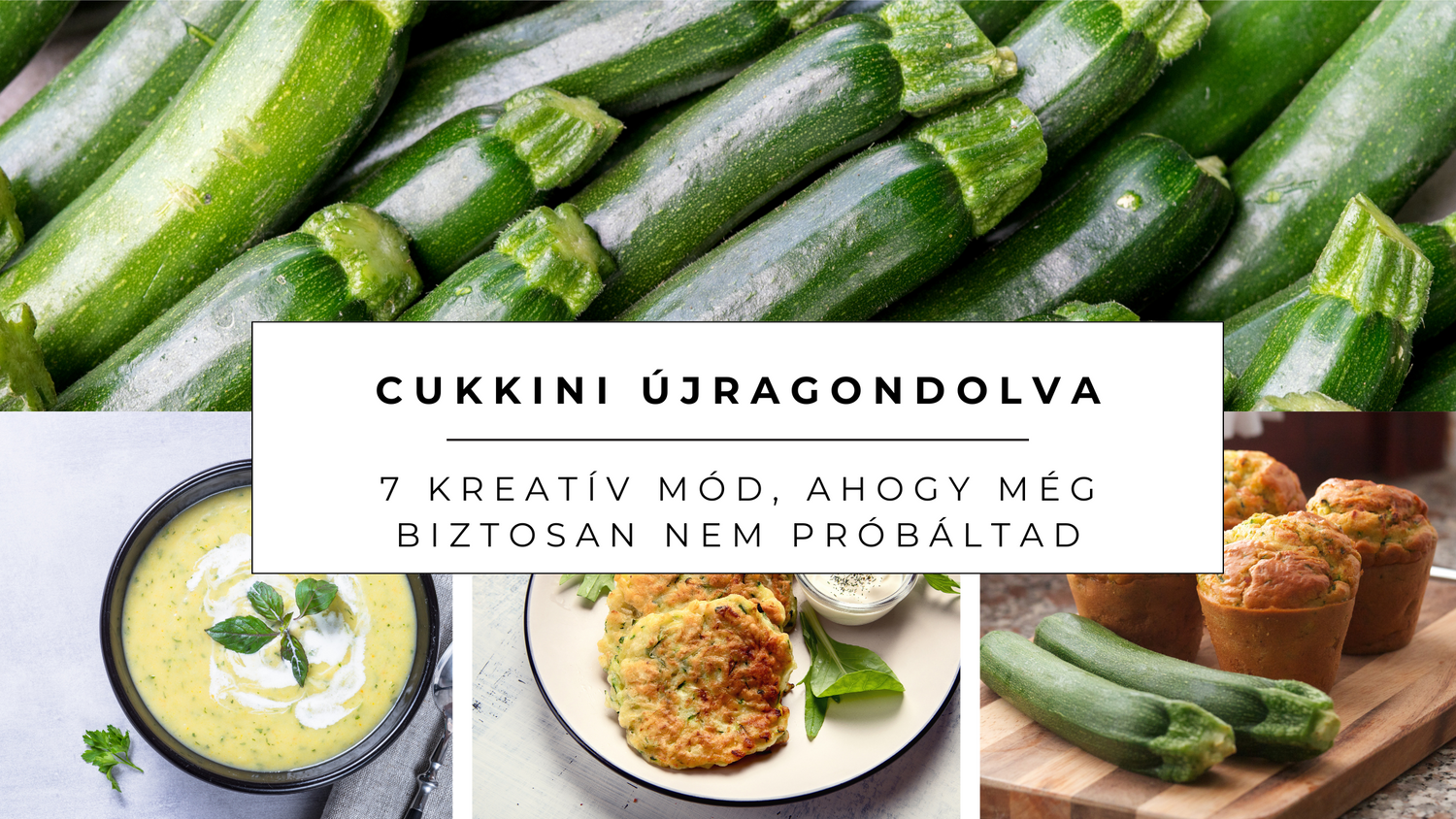 🥒 Cukkini újragondolva – 7 kreatív mód, ahogy még biztosan nem próbáltad