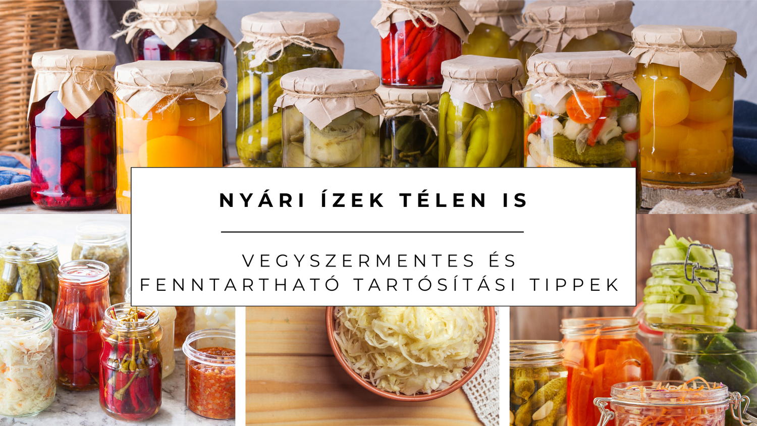 Nyári ízek télen is – Vegyszermentes és fenntartható tartósítási tippek