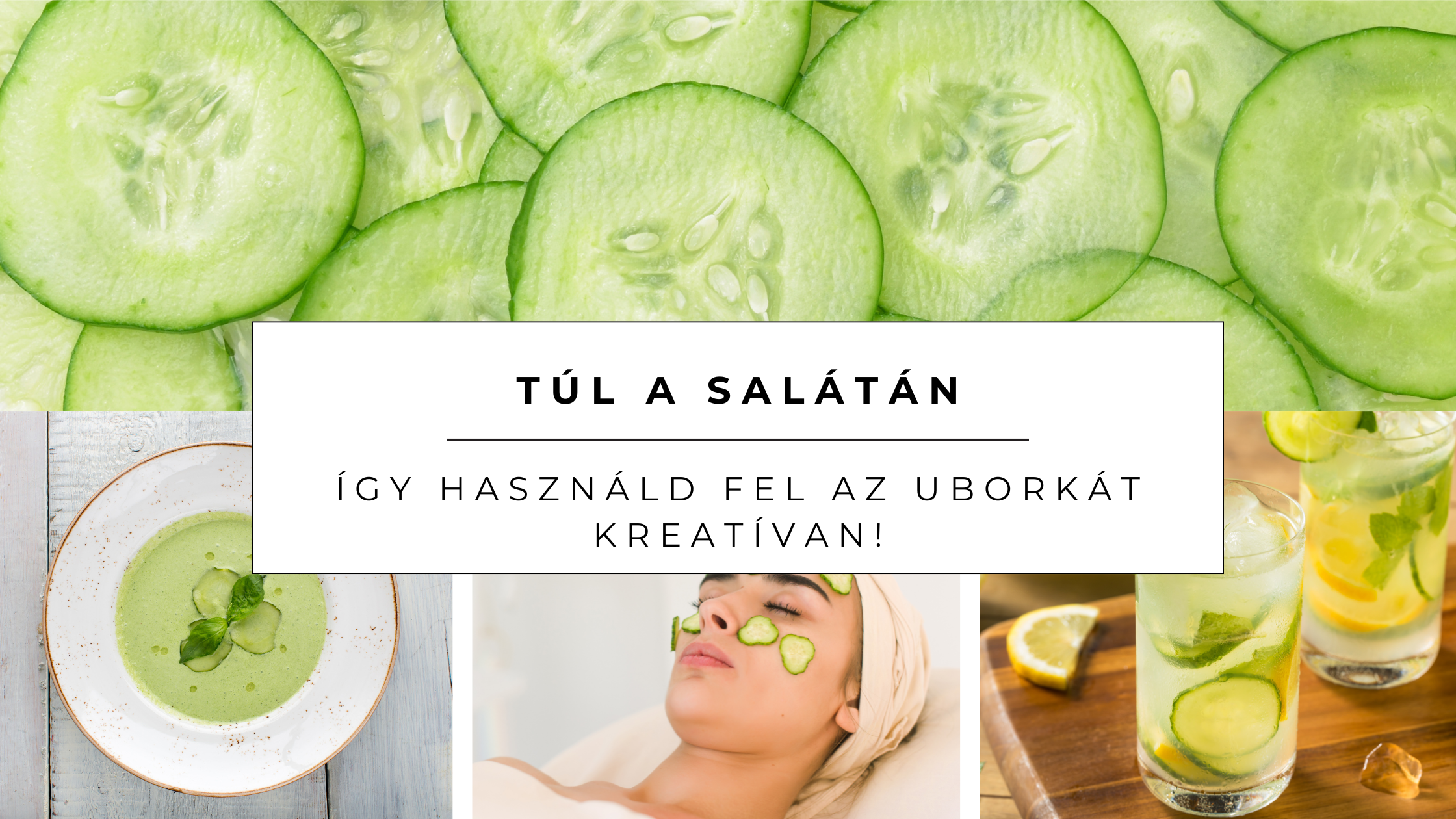 🥒 Túl a salátán: így használd fel az uborkát kreatívan – kívül-belül!